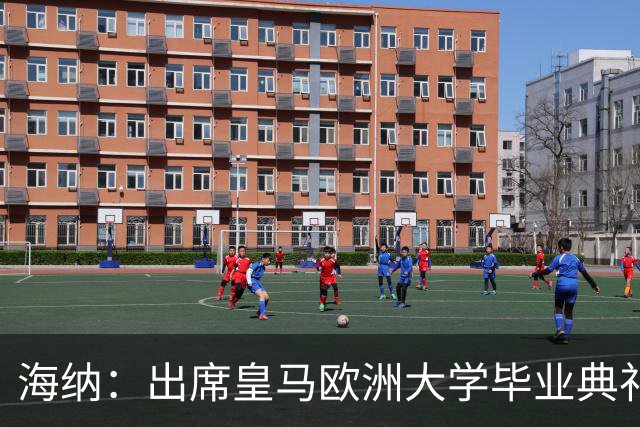 海纳：出席皇马欧洲大学毕业典礼是荣幸 皇马和拜仁有底蕴和认同